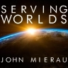 John Mierau, Serving Worlds